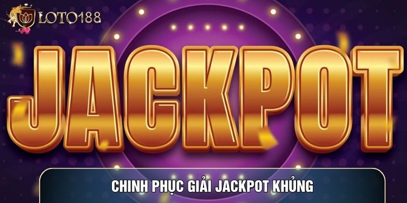 Chinh phục giải Jackpot khủng