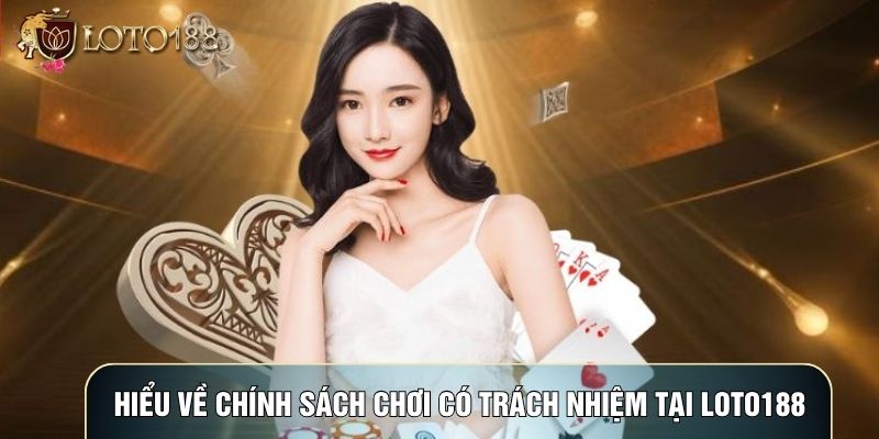 Hiểu về chính sách chơi có trách nhiệm tại LOTO188