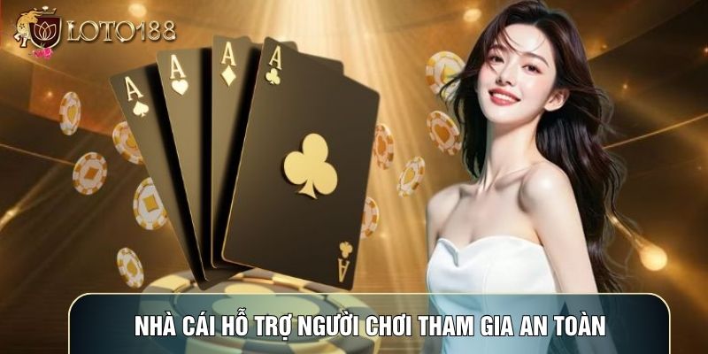 Nhà cái hỗ trợ người chơi tham gia an toàn
